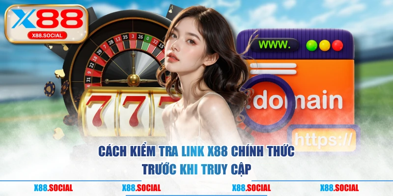 Cách kiểm tra link X88 chính thức trước khi truy cập